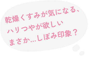 乾燥くすみが気になる、ハリつやが欲しいまさか…しぼみ印象？